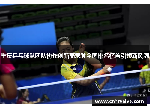 重庆乒乓球队团队协作创新高荣登全国排名榜首引领新风潮