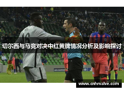 切尔西与马竞对决中红黄牌情况分析及影响探讨
