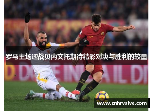 罗马主场迎战贝内文托期待精彩对决与胜利的较量